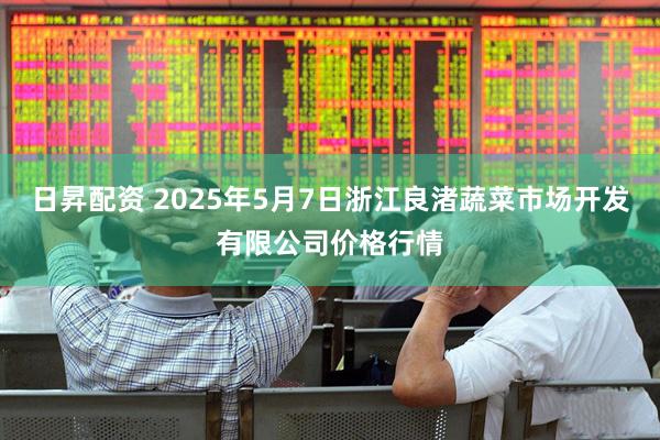 日昇配资 2025年5月7日浙江良渚蔬菜市场开发有限公司价格行情