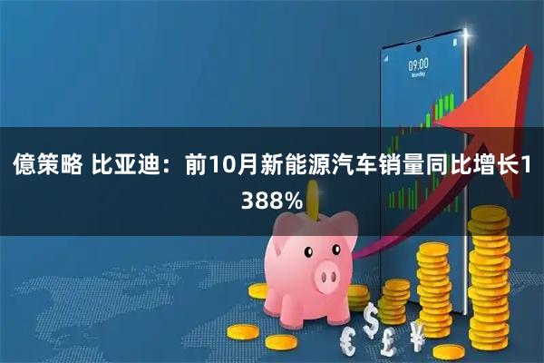 億策略 比亚迪：前10月新能源汽车销量同比增长1388%